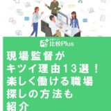 現場監督がキツイ理由13選！楽しく働ける職場探しの方法も紹介