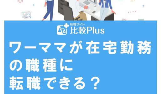 ワーママが在宅勤務の職種に転職できる？転職するコツと注意点を徹底解説！