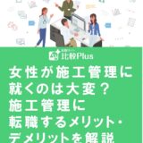 女性が施工管理に就くのは大変？施工管理に転職するメリット・デメリットを解説