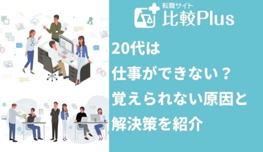 20代は仕事ができない？覚えられない原因と解決策を紹介