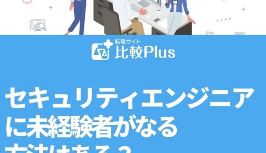 セキュリティエンジニアに未経験者がなる方法はある？必須スキルも紹介