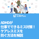 ADHDが仕事でできるミス対策13選！ケアレスミスを防ぐ方法を解説