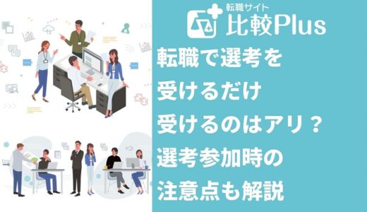 転職で選考を受けるだけ受けるのはアリ？選考参加時の注意点も解説