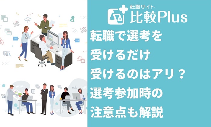 転職で選考を受けるだけ受けるのはアリ？選考参加時の注意点も解説