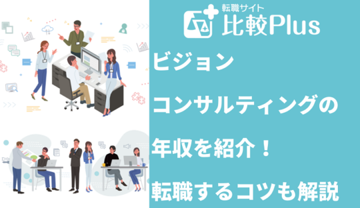 ビジョンコンサルティングの年収を紹介！転職するコツも解説