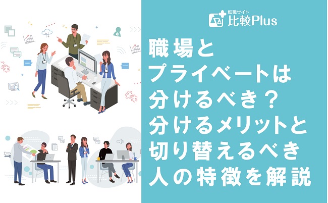 職場とプライベートは分けるべき？分けるメリットと切り替えるべき人の特徴を解説